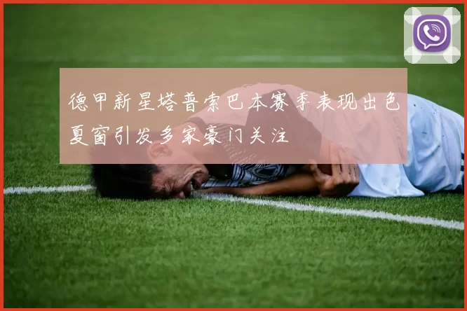 德甲新星塔普索巴本赛季表现出色夏窗引发多家豪门关注
